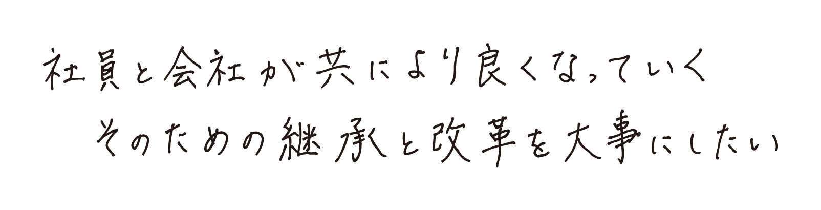 社員と会社がともにより良くなっていくそのための継承と改革を大事にしたい