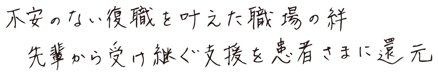 不安のない復職をかなえた職場の絴先輩から受け継ぐ支援を患者さまに還元
